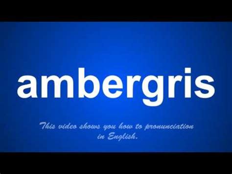 ambergris correct pronunciation.